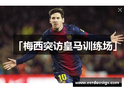 「梅西突访皇马训练场」