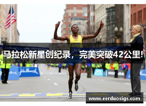 马拉松新星创纪录，完美突破42公里!